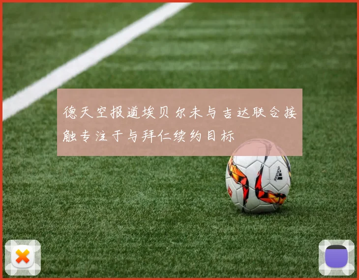德天空报道埃贝尔未与吉达联合接触专注于与拜仁续约目标